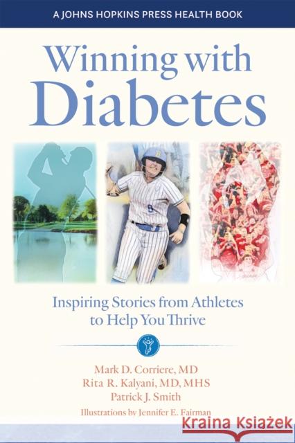 Winning with Diabetes: Inspiring Stories from Athletes to Help You Thrive Corriere, Mark D. 9781421445571 Johns Hopkins University Press