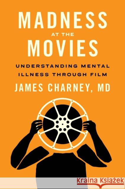 Madness at the Movies: Understanding Mental Illness Through Film Charney, James 9781421445625 Johns Hopkins University Press