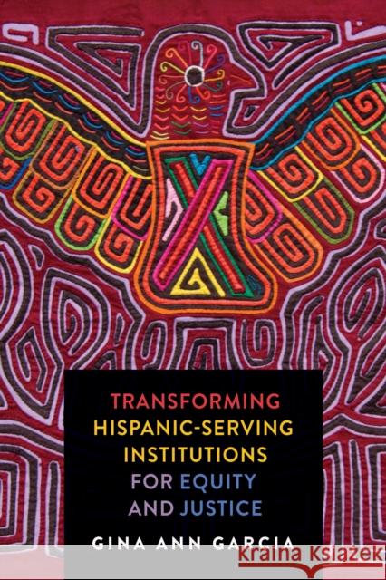 Transforming Hispanic-Serving Institutions for Equity and Justice Gina Ann (Assistant Professor, University of Pittsburgh) Garcia 9781421445908