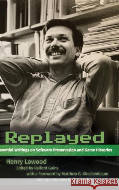 Replayed: Essential Writings on Software Preservation and Game Histories Lowood, Henry 9781421445946 Johns Hopkins University Press