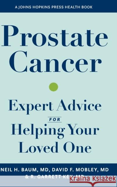 Prostate Cancer: Expert Advice for Helping Your Loved One Baum, Neil H. 9781421445991 Johns Hopkins University Press