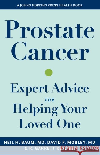 Prostate Cancer: Expert Advice for Helping Your Loved One Baum, Neil H. 9781421446004 Johns Hopkins University Press