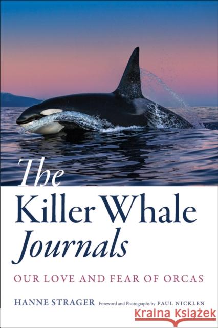 The Killer Whale Journals: Our Love and Fear of Orcas Strager, Hanne 9781421446226 Johns Hopkins University Press