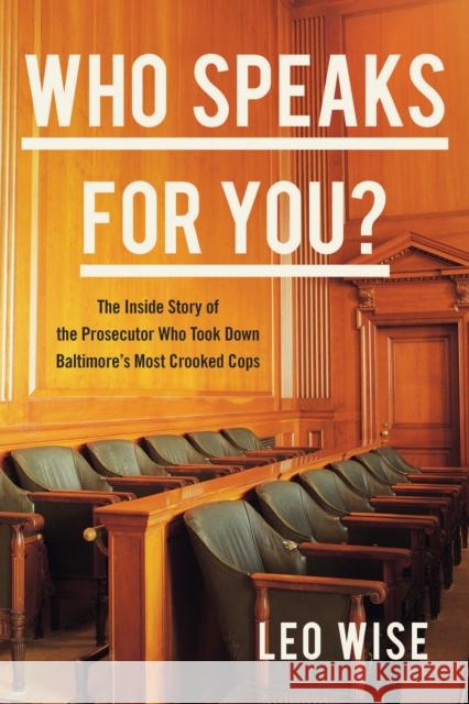 Who Speaks for You?: The Inside Story of the Prosecutor Who Took Down Baltimore's Most Crooked Cops Wise, Leo 9781421446509