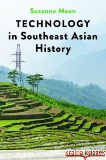 Technology in Southeast Asian History Suzanne Moon 9781421446912 Johns Hopkins University Press