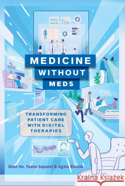 Medicine without Meds: Transforming Patient Care with Digital Therapies Dean Ho Yoann Sapanel Agata Blasiak 9781421447032 Johns Hopkins University Press