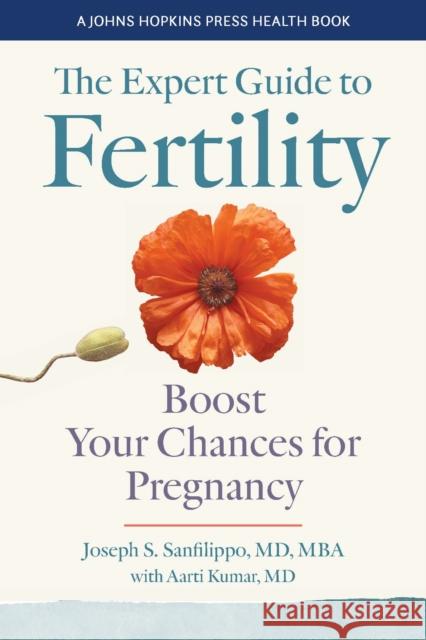The Expert Guide to Fertility: Boost Your Chances for Pregnancy Joseph S. Sanfilippo Aarti Kumar 9781421447056 Johns Hopkins University Press