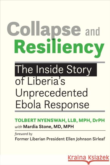 Collapse and Resiliency: The Inside Story of Liberia's Unprecedented Ebola Response Tolbert Nyenswah Mardia Stone Ellen Johnson Sirleaf 9781421447551 Johns Hopkins University Press