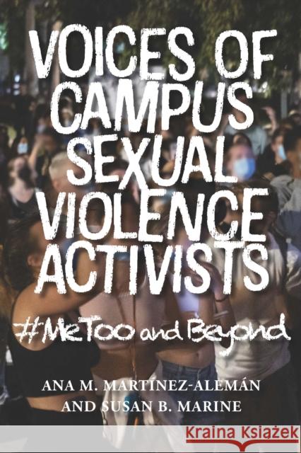 Voices of Campus Sexual Violence Activists: #MeToo and Beyond Ana M. Mart?nez-Alem?n Susan Marine 9781421447704 Johns Hopkins University Press