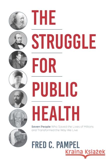 The Struggle for Public Health: Seven People Who Saved the Lives of Millions and Transformed the Way We Live Fred C Pampel 9781421447933 Johns Hopkins University Press