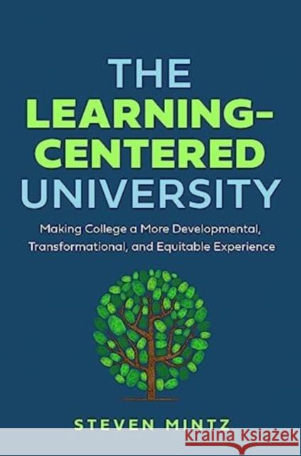 The Learning-Centered University: Making College a More Developmental, Transformational, and Equitable Experience Steven Mintz 9781421448022 Johns Hopkins University Press