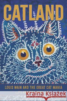 Catland: Louis Wain and the Great Cat Mania Kathryn Hughes 9781421448145 Johns Hopkins University Press