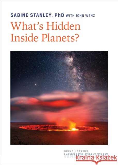 What's Hidden Inside Planets? Sabine (Morton K. Blaustein Chair and Bloomberg Distinguished Professor, Johns Hopkins University) Stanley 9781421448169