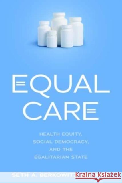 Equal Care: Health Equity, Social Democracy, and the Egalitarian State Seth A Berkowitz 9781421448244 Johns Hopkins University Press