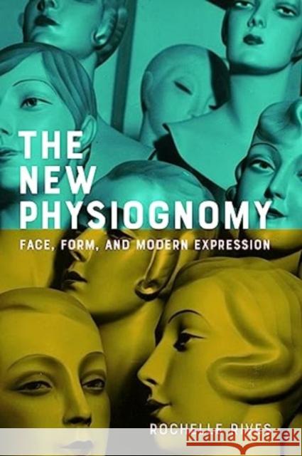 The New Physiognomy: Face, Form, and Modern Expression Rochelle (Borough of Manhattan Community College (Cuny)) Rives 9781421448374 Johns Hopkins University Press