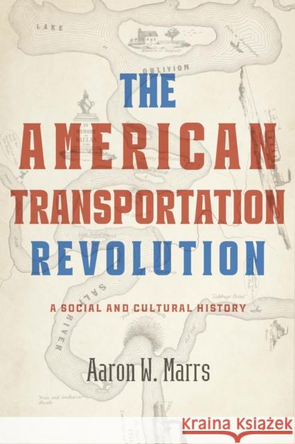 The American Transportation Revolution: A Social and Cultural History Aaron W Marrs 9781421448497