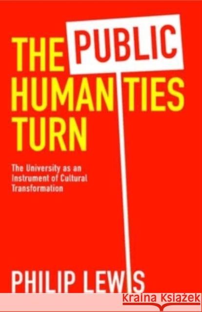 The Public Humanities Turn: The University as an Instrument of Cultural Transformation Professor Emeritus Philip (Cornell University) Lewis 9781421448725 Johns Hopkins University Press