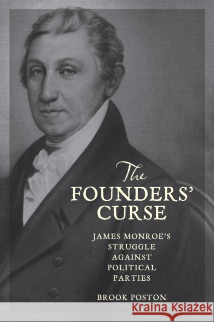 The Founders' Curse: James Monroe's Struggle against Political Parties Brook (Stephen F. Austin State University) Poston 9781421448886 Johns Hopkins University Press