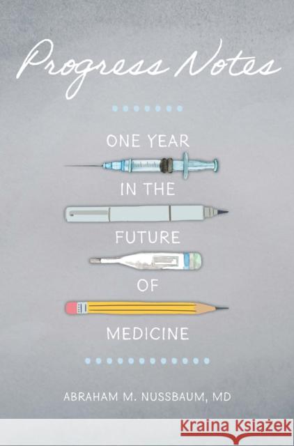 Progress Notes: One Year in the Future of Medicine Abraham M. Nussbaum 9781421448947 Johns Hopkins University Press
