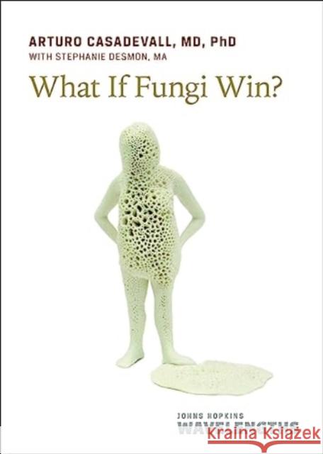 What If Fungi Win? Arturo Casadevall 9781421449005