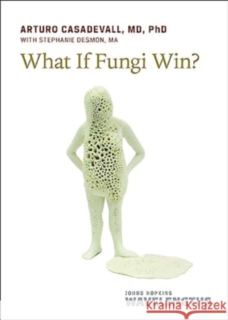 What If Fungi Win? Arturo Casadevall 9781421449005 Johns Hopkins University Press