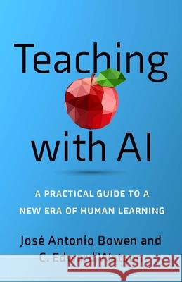 Teaching with AI: A Practical Guide to a New Era of Human Learning C. Edward (Associate Vice President for Curricular & Pedagogical Innovation, American Association for Colleges and Unive 9781421449227 Johns Hopkins University Press