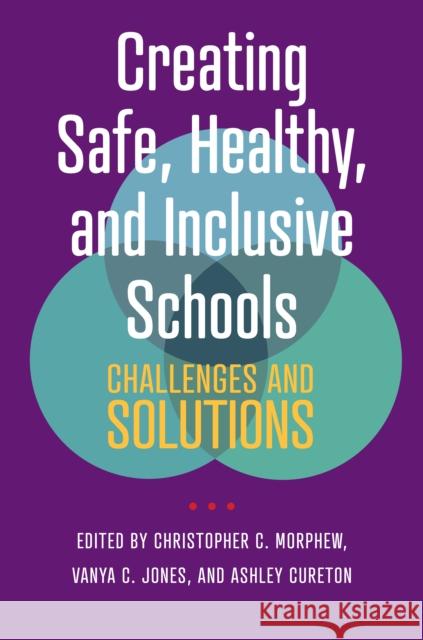 Creating Safe, Healthy, and Inclusive Schools: Challenges and Solutions Christopher C. Morphew Ashley Cureton Vanya C. Jones 9781421449784 Johns Hopkins University Press