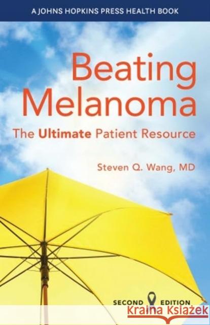 Beating Melanoma: The Ultimate Patient Resource Steven Q. Wang 9781421449876 Johns Hopkins University Press