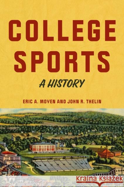 College Sports: A History Eric A. Moyen John R. Thelin 9781421450094 Johns Hopkins University Press