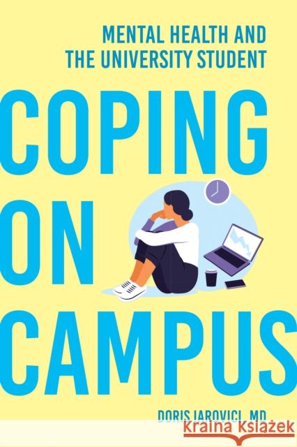 Coping on Campus: Mental Health and the University Student Doris Iarovici 9781421450186 Johns Hopkins University Press