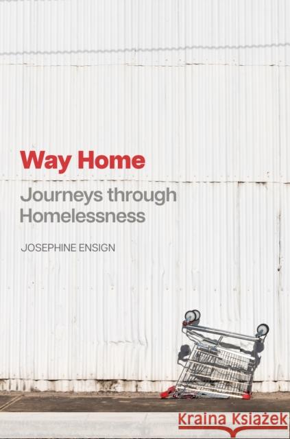 Way Home: Journeys through Homelessness Josephine Ensign 9781421450230 Johns Hopkins University Press