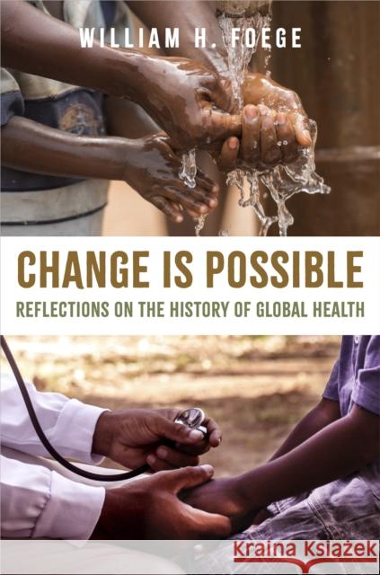 Change Is Possible: Reflections on the History of Global Health Kiera Chan 9781421450421 Johns Hopkins University Press