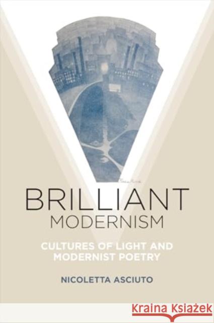 Brilliant Modernism: Cultures of Light and Modernist Poetry Nicoletta Asciuto 9781421450629 Johns Hopkins University Press