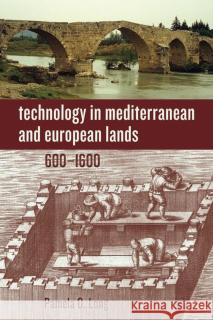 Technology in Mediterranean and European Lands, 600-1600 Pamela O. Long 9781421451220 Johns Hopkins University Press