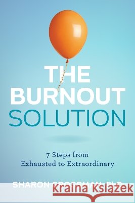 The Burnout Solution: 7 Steps from Exhausted to Extraordinary Sharon Grossman 9781421451992