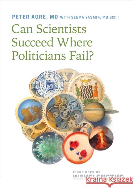 Can Scientists Succeed Where Politicians Fail? Peter (Bloomberg Distinguished Professor, Johns Hopkins University Bloomberg School of Public Health) Agre 9781421452999