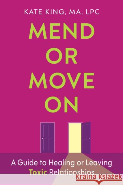 Mend or Move On: A Guide to Healing or Leaving Toxic Relationships Kate King 9781421453484 Johns Hopkins University Press