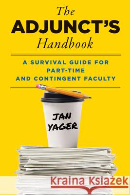 The Adjunct's Handbook: A Survival Guide for Part-Time and Contingent Faculty Jan Yager 9781421453668 Johns Hopkins University Press