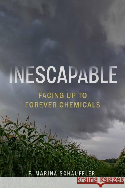 Inescapable: Facing Up to Forever Chemicals F. Marina Schauffler 9781421453996 Johns Hopkins University Press