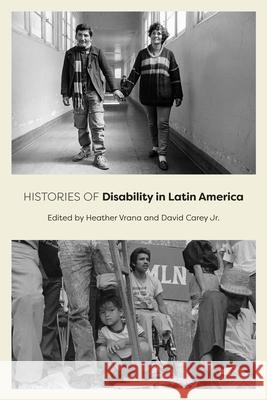 Histories of Disability in Latin America Heather Vrana David Carey 9781421454054 Johns Hopkins University Press
