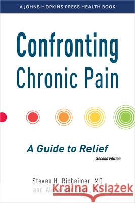 Confronting Chronic Pain: A Guide to Relief Steven H. Richeimer Alexander Chen 9781421454542