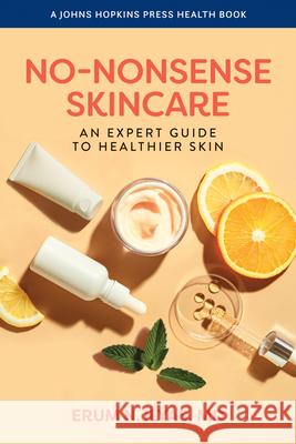 No-Nonsense Skincare: An Expert Guide to Healthier Skin Erum Ilyas 9781421454603 Johns Hopkins University Press