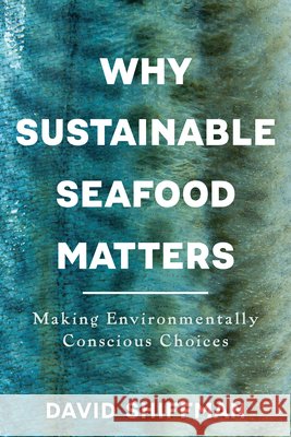 Why Sustainable Seafood Matters David (Liber Ero Postdoctoral Research Fellow in Conservation Biology, Simon Fraser University) Shiffman 9781421455730 Johns Hopkins University Press