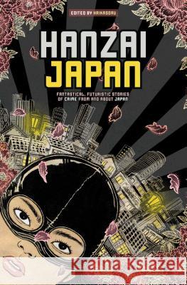 Hanzai Japan: Fantastical, Futuristic Stories of Crime From and About Japan Haikasoru, Nick Mamatas, Masumi Washington 9781421580258