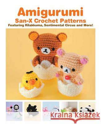 Amigurumi: San-X Crochet Patterns: Featuring Rilakkuma, Sentimental Circus and more! Eriko Teranishi, San-X 9781421598734 Viz Media, Subs. of Shogakukan Inc