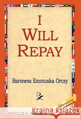 I Will Repay Baroness Emmuska Orczy 9781421800080 1st World Library
