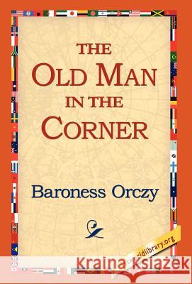 The Old Man in the Corner Baroness Orczy 9781421800103 1st World Library