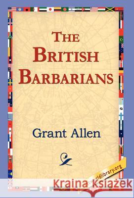 The British Barbarians Grant Allen, 1stworld Library 9781421800363 1st World Library - Literary Society