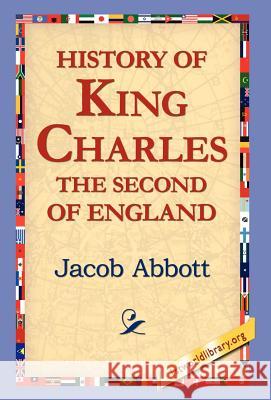 History of King Charles the Second of England Jacob Abbot 9781421800523 1st World Library