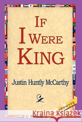 If I Were King Justin Huntly McCarthy 9781421800639 1st World Library